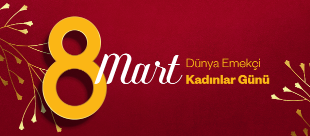 8 Mart Dünya Emekçi Kadınlar Günü kutlu olsun