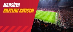 Marsilya maçı biletleri satışta!
