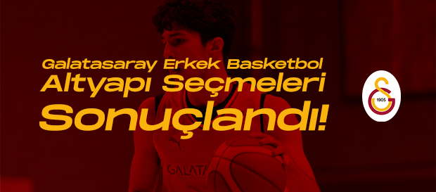 Galatasaray Erkek Basketbol Altyapı Seçmeleri sonuçlandı 