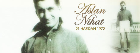 Aslan Nihat'ı Saygıyla Anıyoruz!