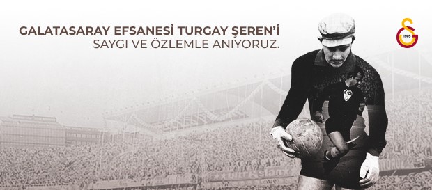 Efsanemiz Turgay Şeren’i sevgi ve saygıyla anıyoruz